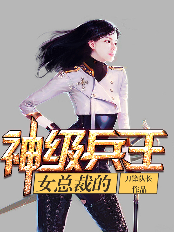 女总裁的顶级兵王最新动态，热血传奇再现江湖！